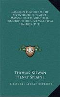 Memorial History Of The Seventeenth Regiment, Massachusetts Volunteer Infantry In The Civil War From 1861-1865 (1911)