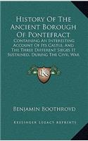 History of the Ancient Borough of Pontefract: Containing an Interesting Account of Its Castle, and the Three Different Sieges It Sustained, During the Civil War (1807)