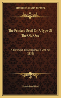 The Printers Devil Or A Type Of The Old One: A Burlesque Extravaganza, In One Act (1833)