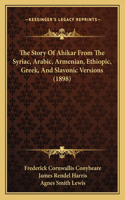 Story Of Ahikar From The Syriac, Arabic, Armenian, Ethiopic, Greek, And Slavonic Versions (1898)