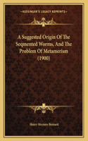 A Suggested Origin Of The Seqmented Worms, And The Problem Of Metamerism (1900)