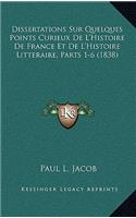 Dissertations Sur Quelques Points Curieux De L'Histoire De France Et De L'Histoire Litteraire, Parts 1-6 (1838)