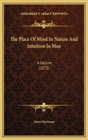 The Place Of Mind In Nature And Intuition In Man: A Lecture (1872)