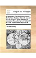 A defence of The enquiry about the lawfulness of eating blood. In answer to The remarks of the apostolical decree at Jerusalem prov'd to be still in force. By a Prebendary of York. ...