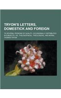 Tryon's Letters, Domestick and Foreign; To Several Persons of Quality: Occasionally Distributed in Subjects, Viz., Philosophical, Theological, and Mor
