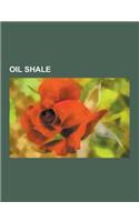 Oil Shale: Albertite, Alexander C. Kirk, Alexander Selligue, Alum Shale, Ammonium Bituminosulfonate, Bathvillite, Bedford Shale,(English)