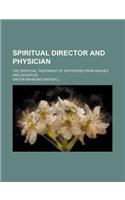 Spiritual Director and Physician; The Spiritual Treatment of Sufferers from Nerves and Scruples