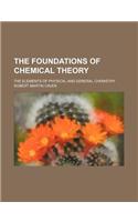 The Foundations of Chemical Theory; The Elements of Physical and General Chemistry