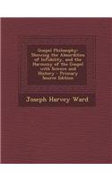 Gospel Philosophy: Showing the Absurdities of Infidelity, and the Harmony of the Gospel with Science and History