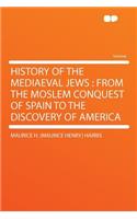 History of the Mediaeval Jews: From the Moslem Conquest of Spain to the Discovery of America