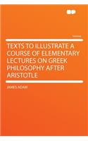 Texts to Illustrate a Course of Elementary Lectures on Greek Philosophy After Aristotle