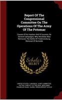 Report of the Congressional Committee on the Operations of the Army of the Potomac: Causes of Its Inaction and Ill Success, Its Several Campaigns, Why McClellan Was Removed, the Battle of Fredericksburg, Removal of Burnside