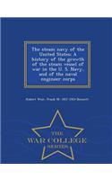 Steam Navy of the United States; A History of the Growth of the Steam Vessel of War in the U. S. Navy, and of the Naval Engineer Corps - War College Series