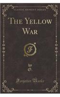 The Yellow War (Classic Reprint)