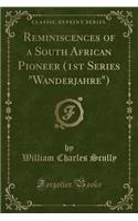 Reminiscences of a South African Pioneer (1st Series Wanderjahre) (Classic Reprint)