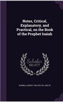 Notes, Critical, Explanatory, and Practical, on the Book of the Prophet Isaiah