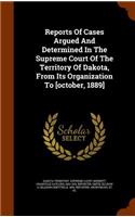 Reports of Cases Argued and Determined in the Supreme Court of the Territory of Dakota, from Its Organization to [October, 1889]