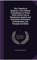 The Tragedie of Macbeth; A New Edition of Shakespere's Works with Critical Text in Elizabethan English and Brief Notes Illustrative of Elizabethan Life, Thought and Idiom