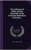 The Influence of Alpha-Methyl Glucoside on the Invertase Hydrolysis of Sucrose ..