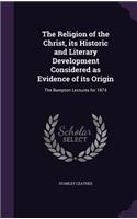 Religion of the Christ, its Historic and Literary Development Considered as Evidence of its Origin: The Bampton Lectures for 1874