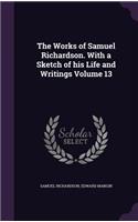 The Works of Samuel Richardson. with a Sketch of His Life and Writings Volume 13