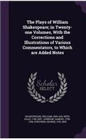 Plays of William Shakespeare; in Twenty-one Volumes, With the Corrections and Illustrations of Various Commentators, to Which are Added Notes