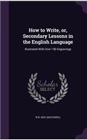 How to Write, or, Secondary Lessons in the English Language
