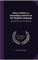 How to Write, or, Secondary Lessons in the English Language