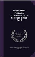 Report of the Philippine Commission to the Secretary of War, Part 2