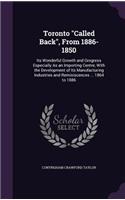 Toronto Called Back, From 1886-1850: Its Wonderful Growth and Grogress Especially As an Importing Centre, With the Development of Its Manufacturing Industries and Reminiscences ... 1864
