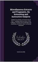 Miscellaneous Extracts and Fragments, On Interesting and Instructive Subjects: Chiefly From Works at Present Out of Print: Including Some Account of the Colleges of Oxford and Cambridge, and Anecdotes of Eminent Men Connected T