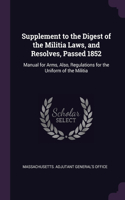 Supplement to the Digest of the Militia Laws, and Resolves, Passed 1852: Manual for Arms, Also, Regulations for the Uniform of the Militia
