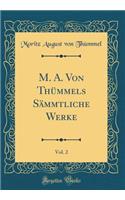 M. A. Von Thümmels Sämmtliche Werke, Vol. 2 (Classic Reprint)