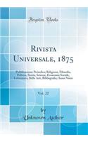 Rivista Universale, 1875, Vol. 22: Pubblicazione Periodica; Religione, Filosofia, Politica, Storia, Scienze, Economia Sociale, Letteratura, Belle Arti, Bibliografia; Anno Nono (Classi