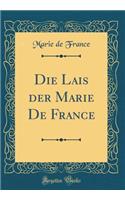 Die Lais Der Marie de France (Classic Reprint)