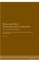 Reversing Vibrio Parahaemolyticus Enteritis: As God Intended the Raw Vegan Plant-Based Detoxification & Regeneration Workbook for Healing Patients. Volume 1