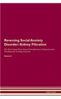 Reversing Social Anxiety Disorder: Kidney Filtration The Raw Vegan Plant-Based Detoxification & Regeneration Workbook for Healing Patients. Volume 5