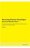 Reversing Endemic Pemphigus: Success Stories Part 1 The Raw Vegan Plant-Based Detoxification & Regeneration Workbook for Healing Patients. Volume 6