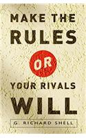 Make the Rules or Your Rivals Will Make the Rules or Your Rivals Will Make the Rules or Your Rivals Will