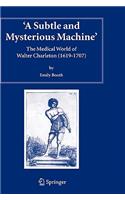 Subtle and Mysterious Machine: The Medical World of Walter Charleton (1619-1707)