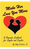 Make Her Love You More: A Romantic Cookbook for Singles & Couples