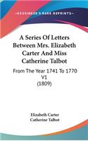 A Series Of Letters Between Mrs. Elizabeth Carter And Miss Catherine Talbot