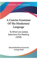 A Concise Grammar Of The Hindustani Language: To Which Are Added, Selections For Reading (1858)(English)