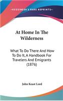 At Home in the Wilderness: What to Do There and How to Do It, a Handbook for Travelers and Emigrants (1876)