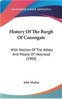 History Of The Burgh Of Canongate: With Notices Of The Abbey And Palace Of Holyrood (1900)