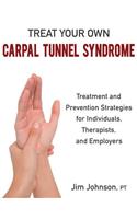 Treat Your Own Carpal Tunnel Syndrome: Treatment and Prevention Strategies for Individuals, Therapists, and Employers