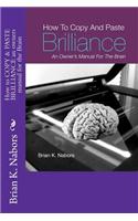 How to "COPY & PASTE BRILLIANCE" An owners manual for the brain: (English)