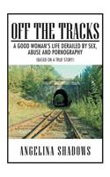 Off the Tracks: A Good Woman's Life Derailed by Sex, Abuse, and Pornography