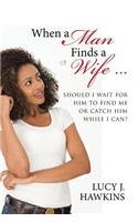 When a Man Finds a Wife ...