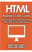 HTML Beginner's Crash Course: HTML for Beginner's Guide to Learning Html, HTML & Css, & Web Design: Html for Beginner's Guide to Learning Html, Html &amp; Css, &amp; Web Design